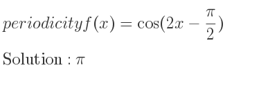 The periodicity of f(x)=cos(2x-(pi)/2) is pi